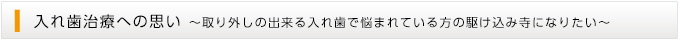 入れ歯治療への思い ～取り外しの出来る入れ歯で悩まれている方の駆け込み寺になりたい～