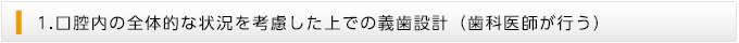 口腔内の全体的な状況を考慮した上での義歯設計（歯科医師が行う）